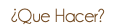 ¿Que Hacer?